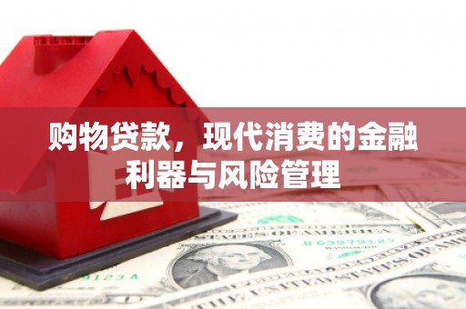 滑县购物贷款，现代消费的金融利器与风险管理