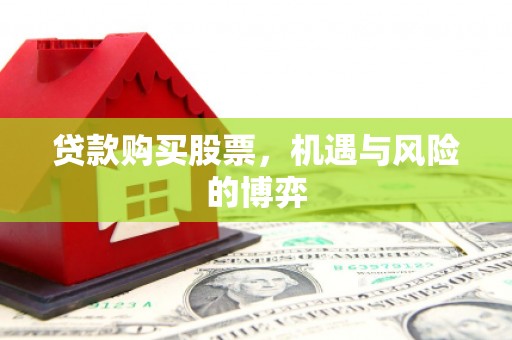 滑县贷款购买股票，机遇与风险的博弈