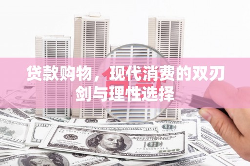 滑县贷款购物，现代消费的双刃剑与理性选择