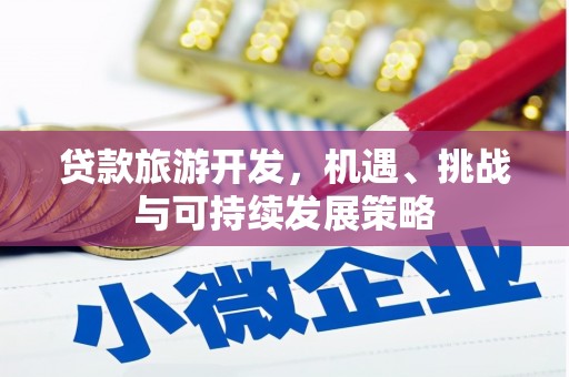 滑县贷款旅游开发，机遇、挑战与可持续发展策略