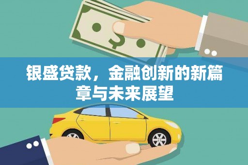 滑县银盛贷款，金融创新的新篇章与未来展望