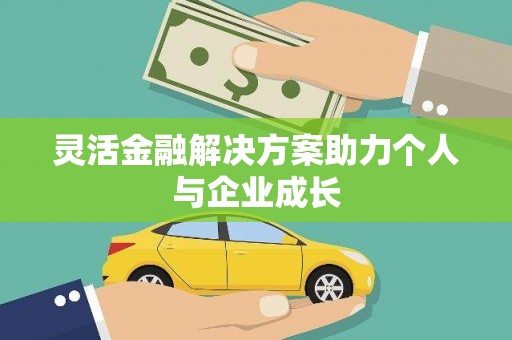 滑县灵活金融解决方案助力个人与企业成长