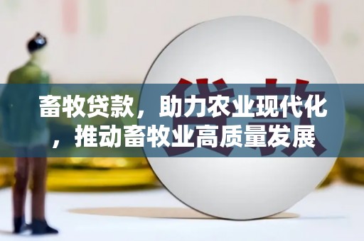 滑县畜牧贷款，助力农业现代化，推动畜牧业高质量发展