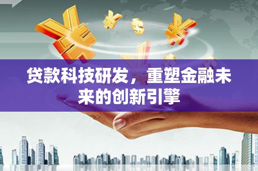 滑县贷款科技研发，重塑金融未来的创新引擎