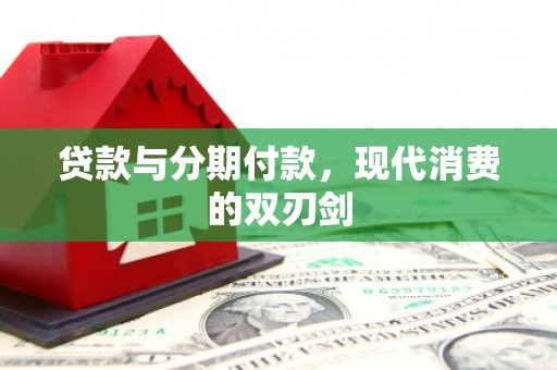 滑县贷款与分期付款，现代消费的双刃剑