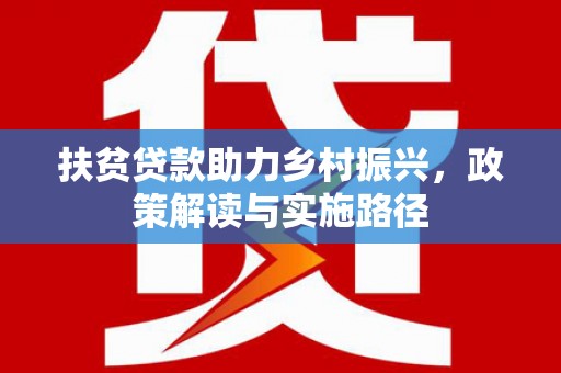 滑县扶贫贷款助力乡村振兴，政策解读与实施路径