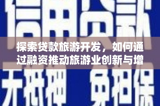 滑县探索贷款旅游开发，如何通过融资推动旅游业创新与增长