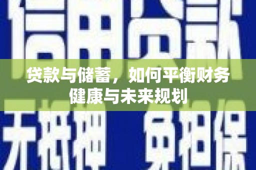 滑县贷款与储蓄，如何平衡财务健康与未来规划
