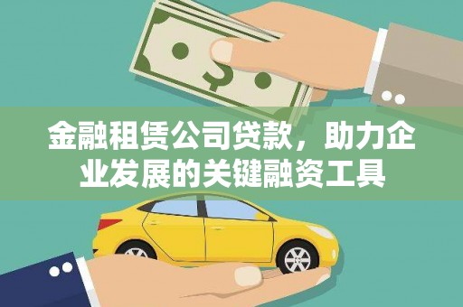 滑县金融租赁公司贷款，助力企业发展的关键融资工具