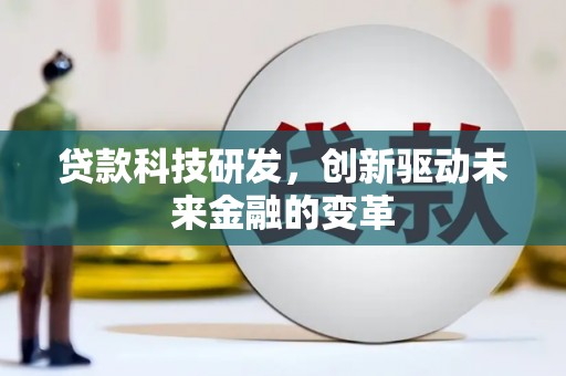 滑县贷款科技研发，创新驱动未来金融的变革