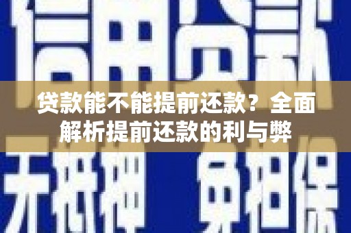 滑县贷款能不能提前还款？全面解析提前还款的利与弊