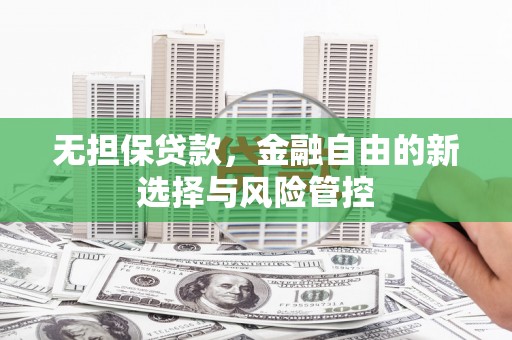 滑县无担保贷款，金融自由的新选择与风险管控