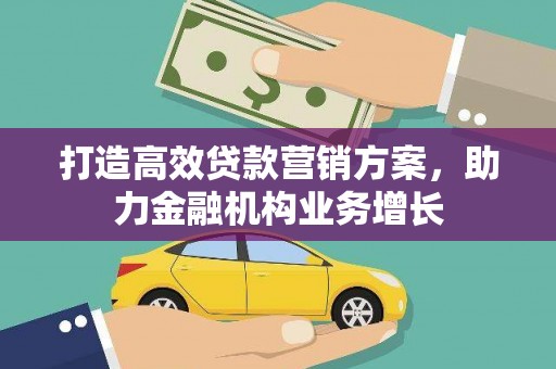 滑县打造高效贷款营销方案，助力金融机构业务增长