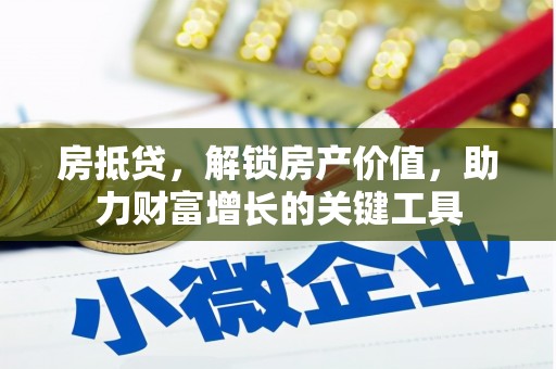 滑县房抵贷，解锁房产价值，助力财富增长的关键工具