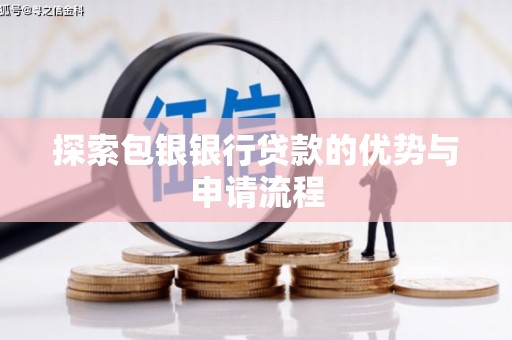 滑县探索包银银行贷款的优势与申请流程