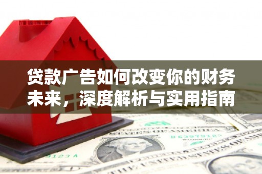 滑县贷款广告如何改变你的财务未来，深度解析与实用指南