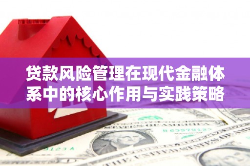 滑县贷款风险管理在现代金融体系中的核心作用与实践策略