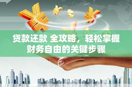 滑县贷款还款 全攻略，轻松掌握财务自由的关键步骤