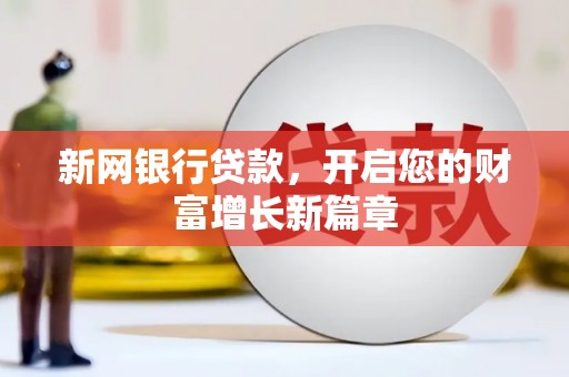 滑县新网银行贷款，开启您的财富增长新篇章