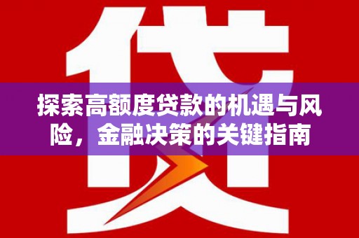 滑县探索高额度贷款的机遇与风险，金融决策的关键指南