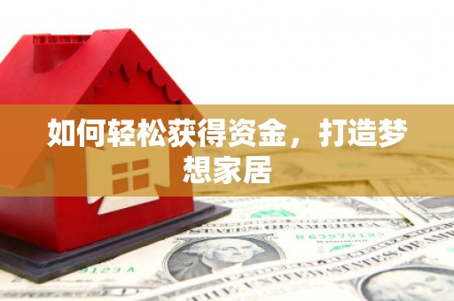 滑县如何轻松获得资金，打造梦想家居