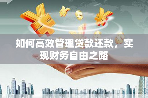 滑县如何高效管理贷款还款，实现财务自由之路