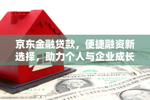 滑县京东金融贷款，便捷融资新选择，助力个人与企业成长