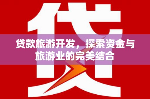 滑县贷款旅游开发，探索资金与旅游业的完美结合
