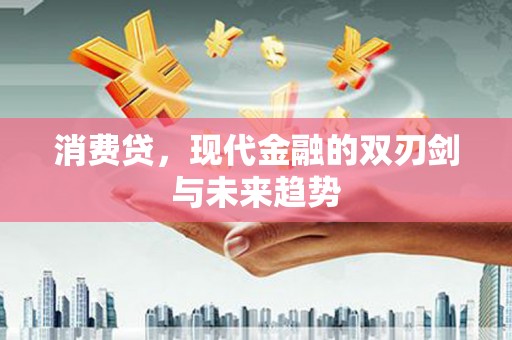 滑县消费贷，现代金融的双刃剑与未来趋势
