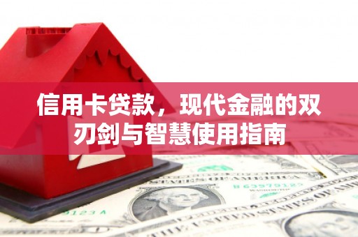 滑县信用卡贷款，现代金融的双刃剑与智慧使用指南