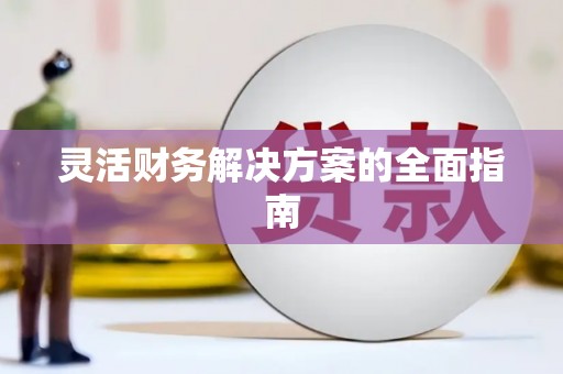 滑县灵活财务解决方案的全面指南