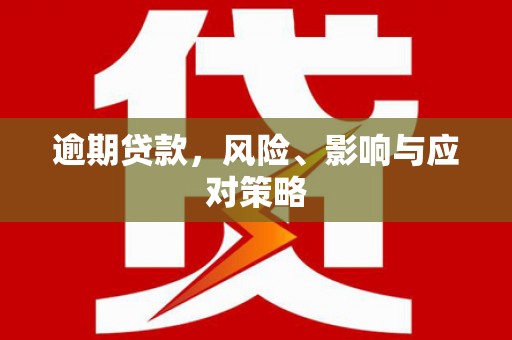 滑县逾期贷款，风险、影响与应对策略