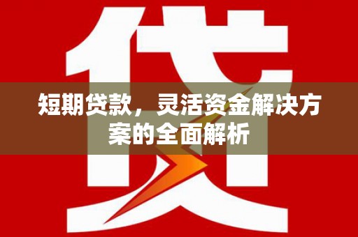 滑县短期贷款，灵活资金解决方案的全面解析