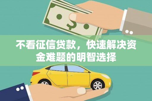 滑县不看征信贷款，快速解决资金难题的明智选择