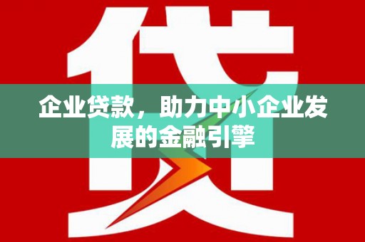 滑县企业贷款，助力中小企业发展的金融引擎