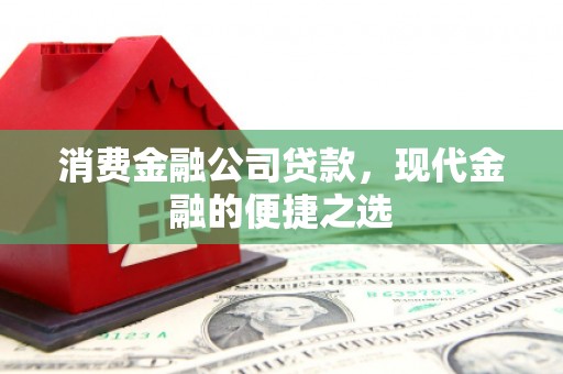 滑县消费金融公司贷款，现代金融的便捷之选