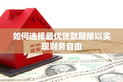 滑县如何选择最优贷款期限以实现财务自由
