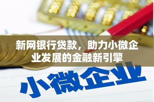滑县新网银行贷款，助力小微企业发展的金融新引擎