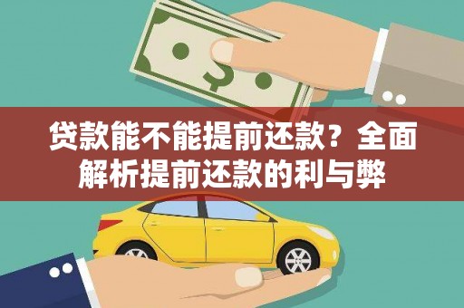 滑县贷款能不能提前还款？全面解析提前还款的利与弊