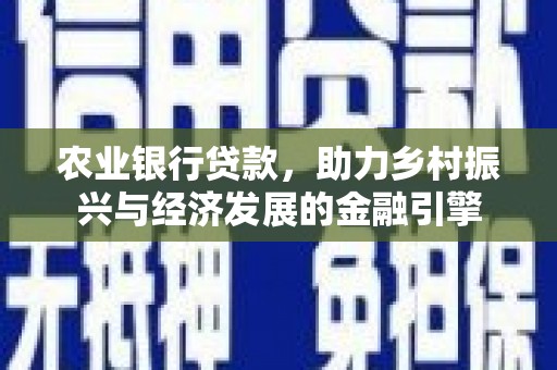 滑县农业银行贷款，助力乡村振兴与经济发展的金融引擎