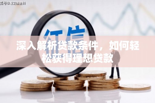 滑县深入解析贷款条件，如何轻松获得理想贷款