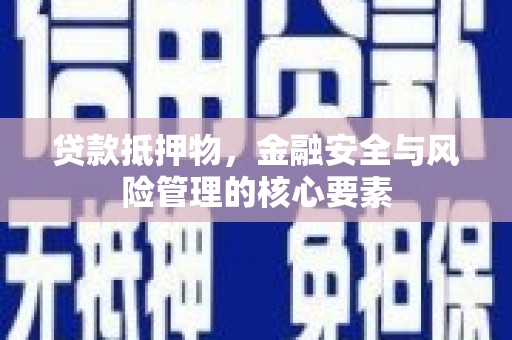 滑县贷款抵押物，金融安全与风险管理的核心要素