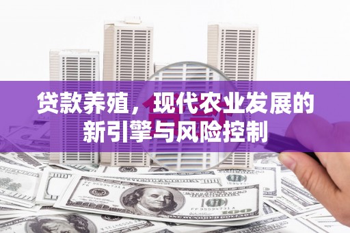 滑县贷款养殖，现代农业发展的新引擎与风险控制