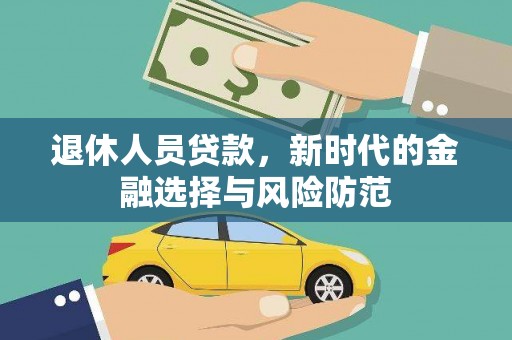 滑县退休人员贷款，新时代的金融选择与风险防范