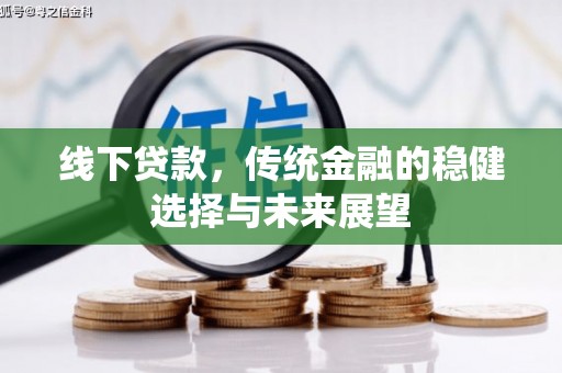 滑县线下贷款，传统金融的稳健选择与未来展望