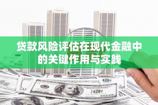 滑县贷款风险评估在现代金融中的关键作用与实践