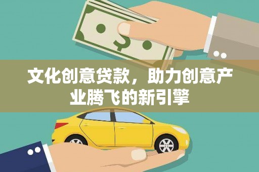 滑县文化创意贷款，助力创意产业腾飞的新引擎
