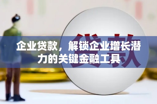 滑县企业贷款，解锁企业增长潜力的关键金融工具