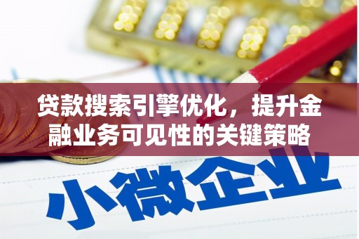 滑县贷款搜索引擎优化，提升金融业务可见性的关键策略