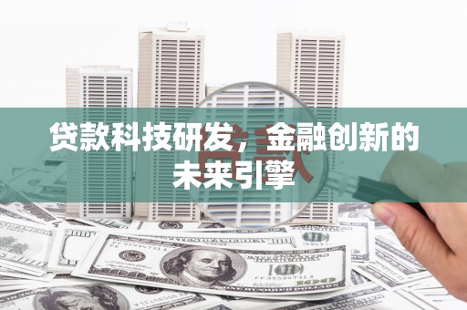 滑县贷款科技研发，金融创新的未来引擎